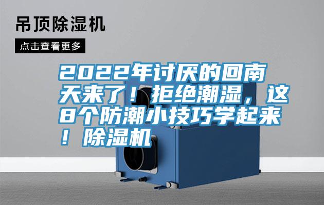 2022年討厭的回南天來了！拒絕潮濕，這8個防潮小技巧學(xué)起來！除濕機(jī)