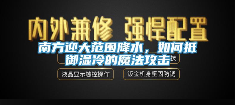 南方迎大范圍降水，如何抵御濕冷的魔法攻擊