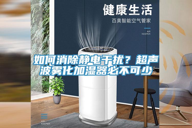 如何消除靜電干擾？超聲波霧化加濕器必不可少