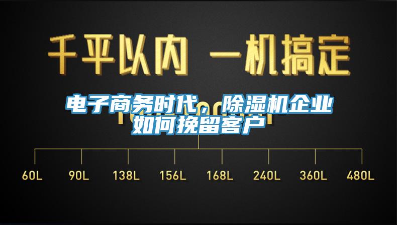 電子商務(wù)時(shí)代，除濕機(jī)企業(yè)如何挽留客戶