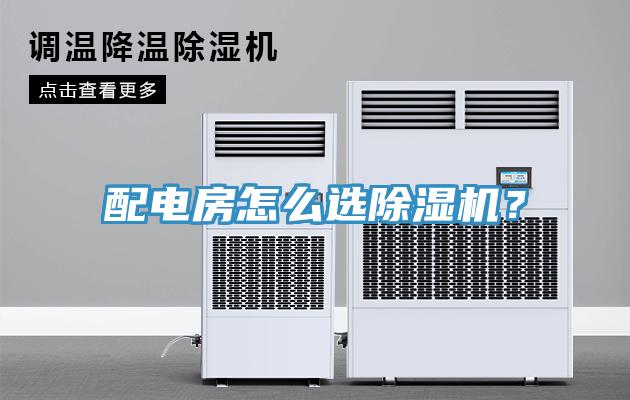 配電房怎么選除濕機(jī)？