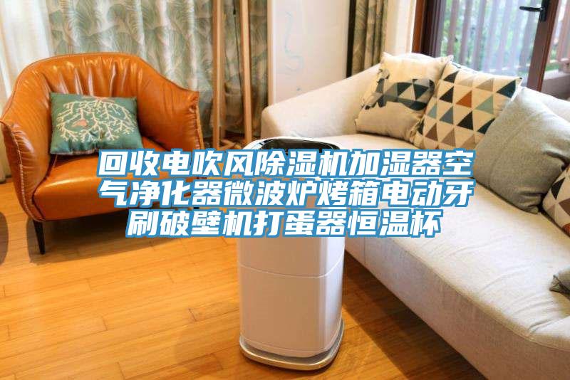 回收電吹風除濕機加濕器空氣凈化器微波爐烤箱電動牙刷破壁機打蛋器恒溫杯