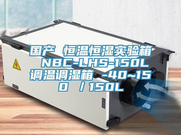 國產(chǎn) 恒溫恒濕實驗箱 NBC-LHS-150L調(diào)溫調(diào)濕箱 -40~150℃／150L