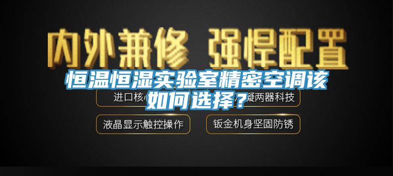 恒溫恒濕實(shí)驗(yàn)室精密空調(diào)該如何選擇？