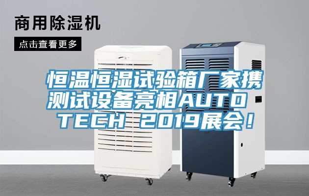 恒溫恒濕試驗箱廠家攜測試設(shè)備亮相AUTO TECH 2019展會！