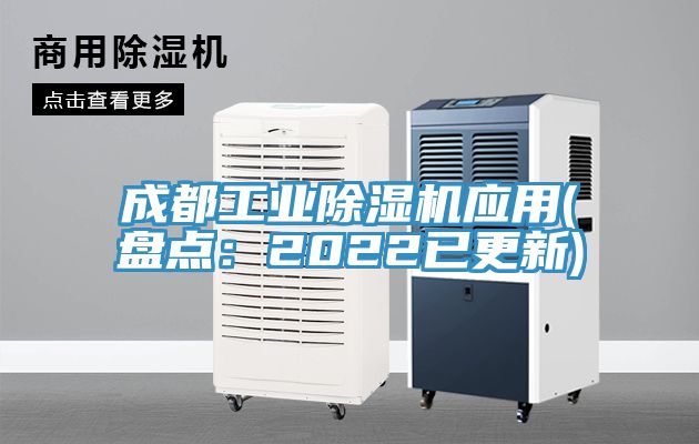 成都工業(yè)除濕機應(yīng)用(盤點：2022已更新)