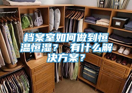 檔案室如何做到恒溫恒濕？ 有什么解決方案？