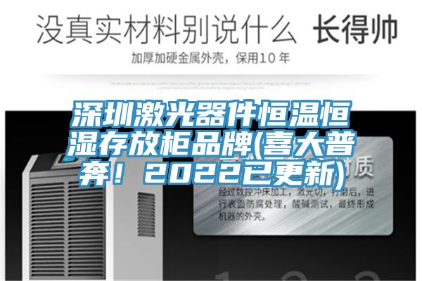 深圳激光器件恒溫恒濕存放柜品牌(喜大普奔！2022已更新)